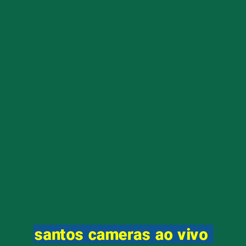 santos cameras ao vivo